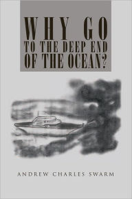 Title: Why Go To The Deep End Of The Ocean?, Author: Andrew Charles Swarm