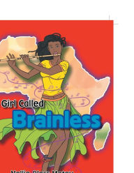 Title: The Girl Called Brainless, Author: Nellie-Bless Motey