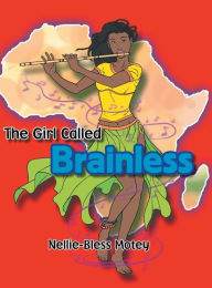 Title: The Girl Called Brainless, Author: Nellie-Bless Motey