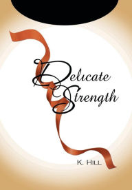 Title: Delicate Strength, Author: K Hill