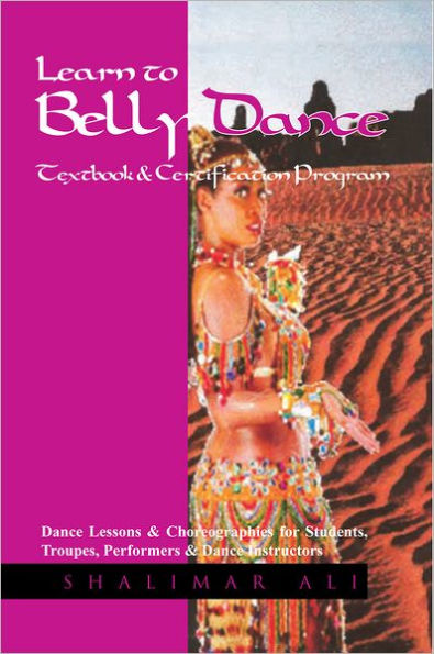 Learn to Belly Dance Textbook & Certification Program: Dance Lessons & Choreographies for Students, Troupes, Performers & Dance Instructors