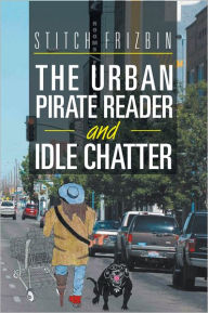 Title: The Urban Pirate Reader And Idle Chatter, Author: Stitch Frizbin