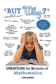 Title: But Why?: Unraveling the Mysteries of Math, Author: Sean Monroe