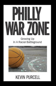 Title: Philly War Zone: Growing Up in a Racial Battleground, Author: Kevin Purcell