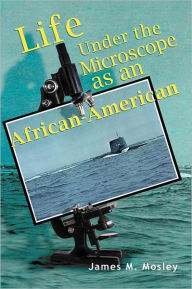 Title: Life Under The Microscope As An African-American, Author: James M. Mosley