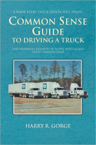 Title: Common Sense Guide to Driving a Truck, Author: Harry Gorge