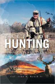 Title: Tales of Hunting: Deer, Elk, and Antelope in the Western States, Author: Col. John H. Roush Jr.