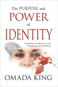 Title: The Purpose and Power of Identity: Exploring the Realities and Possibilities of Our Being, Author: Omada King