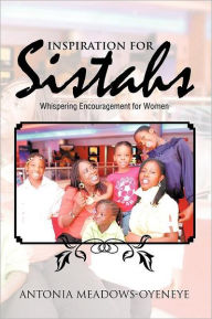 Title: Inspiration for Sistahs: Whispering Encouragement for Women, Author: Antonia Meadows-Oyeneye