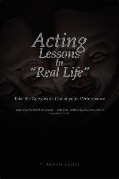 Acting Lessons "Real Life": Take the Guesswork Out of Your Performance