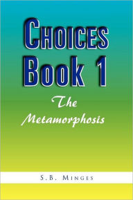 Title: Choices Book 1: The Metamorphosis: The Metamorphosis, Author: S. B. Minges