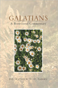 Title: Galatians: A Pentecostal Commentary: A Pentecostal Commentary, Author: Dr. Matthew N. O. Sadiku