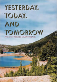 Title: Yesterday, Today, and Tomorrow, Author: William Atwell Crawford Jr