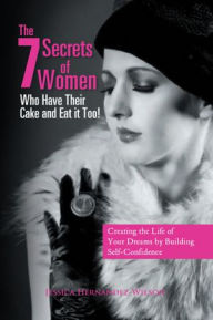 Title: The 7 Secrets of Women Who Have Their Cake and Eat it Too!: 