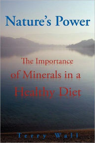Title: Natures Power: The Importance of Minerals in a Healthy Diet, Author: Terry Wall