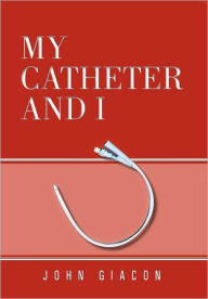 Title: My Catheter and I, Author: John Giacon