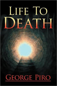 Title: Life to Death, Author: George Piro