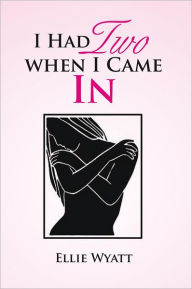 Title: I Had Two When I Came In, Author: Ellie Wyatt