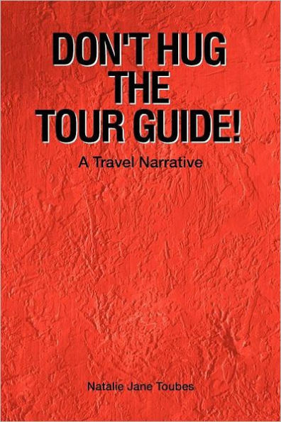 Don't Hug The Tour Guide!: A Travel Narrative