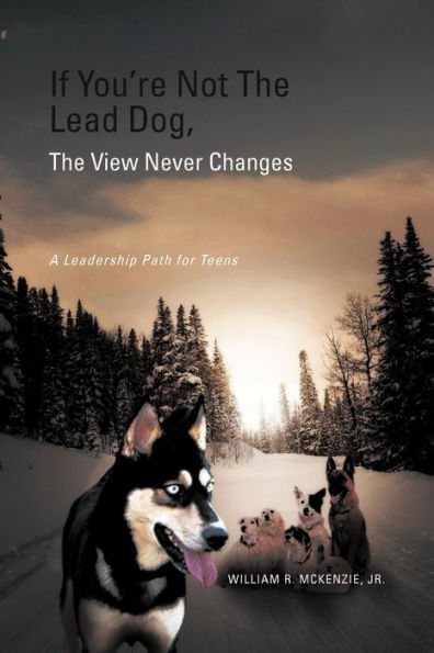 If You're Not The Lead Dog, The View Never Changes: A Leadership Path for Teens