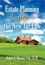Title: Estate Planning After the New Tax Law, Author: Robert F Klueger