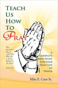 Title: Teach Us How To Pray, Author: Mike E. Sr. Cater