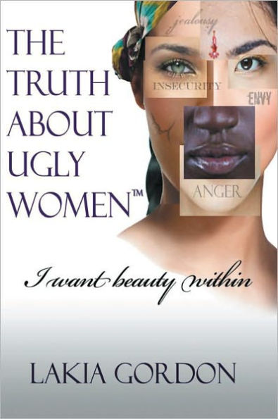 The Truth About Ugly Women: I Want Beauty Within by Lakia Gordon ...