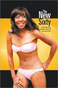 Title: The New Sixty: The Natural Approach to a Beautiful Body, Radiant Health and Alternative Therapies, Author: Rosa Savage