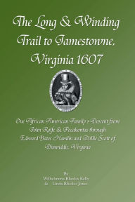 Title: The Long & Winding Trail to Jamestowne, Virginia 1607, Author: Wilhelmena Rhodes Kelly