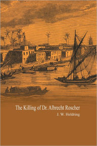 Title: The Killing of Dr. Albrecht Roscher, Author: J. W. Heldring