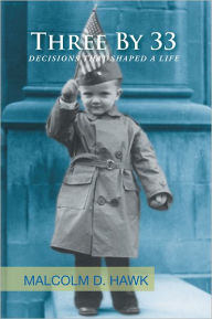 Title: Three by 33: Decisions That Shaped A Life, Author: Malcolm D. Hawk