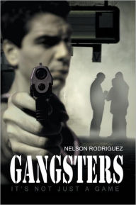 Title: Gangsters: It's Not Just a Game, Author: Nelson Rodriguez