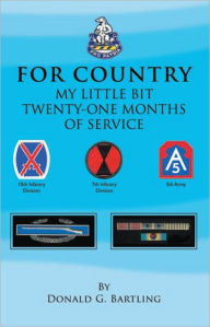 Title: FOR COUNTRY: MY LITTLE BIT TWENTY-ONE MONTHS OF SERVICE, Author: Donald G. Bartling