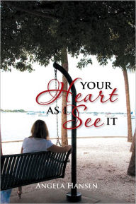 Title: Your Heart As I See It: Inspirational Writings in a Memoir, Author: Angela Hansen