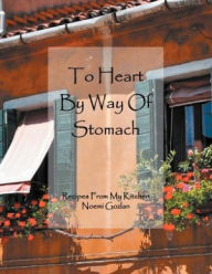 Title: To Heart by Way of Stomach: Recipes from My Kitchen, Author: Noemi Gozlan