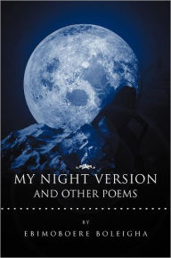 Title: My Night Version and Other Poems, Author: Ebimoboere Boleigha