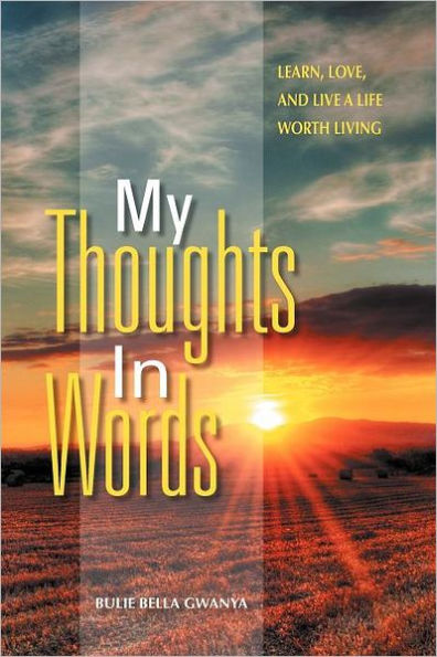 My Thoughts Words: Learn, Love, and Live a Life Worth Living