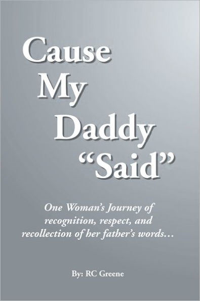 Cause My Daddy Said: One Woman's Journey of recognition, respect, and recollection of her father's words...