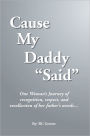 Cause My Daddy Said: One Woman's Journey of recognition, respect, and recollection of her father's words...