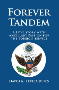 Title: Forever Tandem: A Love Story with Ancillary Passion for the Foreign Service, Author: David & Teresa Jones