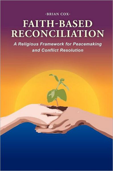 Faith-Based Reconciliation: A Religious Framework for Peacemaking and Conflict Resolution