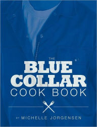 Title: The Blue Collar Cook Book, Author: Michelle Jorgensen