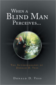 When a Blind Man Perceives...: The Autobiography of Donald D.Vess