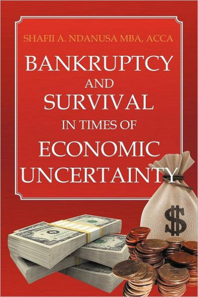 Bankruptcy And Survival In Times Of Economic Uncertainty: Practical Tips for Surviving the Economic Downturn/Recession