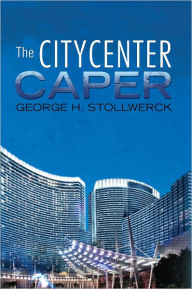Title: The CityCenter Caper, Author: George H. Stollwerck