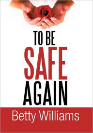 Title: To Be Safe Again, Author: Betty Williams