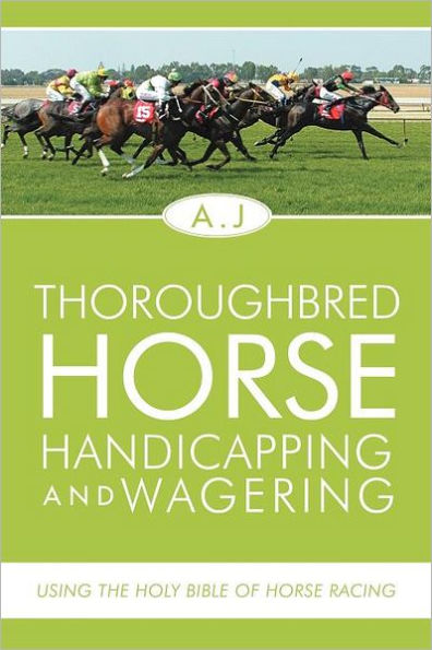 Thoroughbred Horse Handicapping and Wagering: Using the Holy Bible of Horse Racing