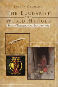 Title: The Eucharist and World Hunger: Socio-Theological Exploration, Author: Izunna Okonkwo