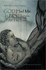 Title: God Had Me In His Hands All The Time, Author: Willie M. Graham