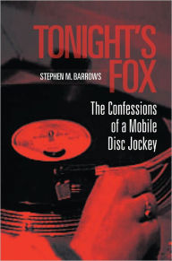 Title: Tonight's Fox: The Confessions of a Mobile Disc Jockey, Author: Stephen M. Barrows